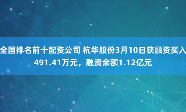 全国排名前十配资公司 杭华股份3月10日获融资买入491.41万元，融资余额1.12亿元